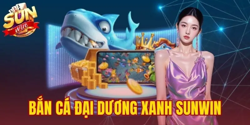 Bắn Cá Đại Dương Xanh SUNWIN - Tải Game Không Bị Chặn 1 bắn cá Đại Dương Xanh SUNWIN